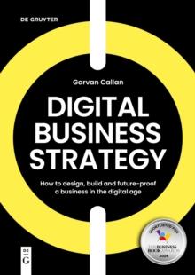 Digital Business Strategy : How to Design, Build, and Future-Proof a Business in the Digital Age