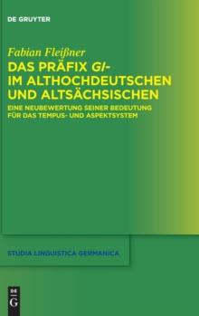 Das Prafix gi- im Althochdeutschen und Altsachsischen : Eine Neubewertung seiner Bedeutung fur das Tempus- und Aspektsystem