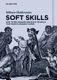 Soft Skills : How to See, Measure and Build the Skills that Make Us Uniquely Human