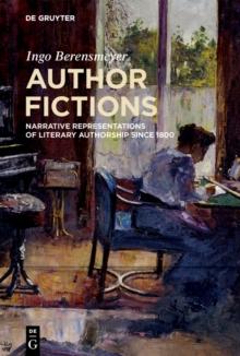 Author Fictions : Narrative Representations of Literary Authorship since 1800