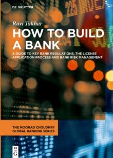 How to Build a Bank : A Guide to Key Bank Regulations, the License Application Process and Bank Risk Management