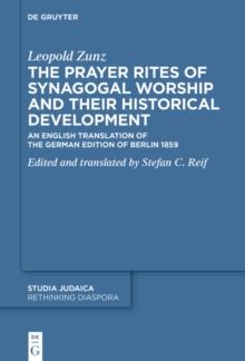 The Prayer Rites of Synagogal Worship and their Historical Development : Edited and translated by Stefan C. Reif An English Translation of the German Edition of Berlin 1859