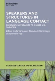 Speakers and Structures in Language Contact : Pluralistic Approaches to Change and Variation