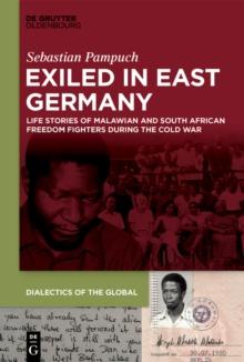 Exiled in East Germany : Life Stories of Malawian and South African Freedom Fighters during the Cold War