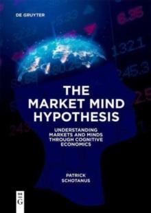 The Market Mind Hypothesis : Understanding Markets and Minds Through Cognitive Economics