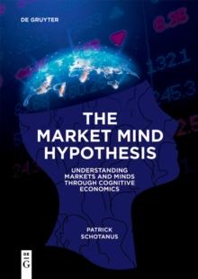 The Market Mind Hypothesis : Understanding Markets and Minds Through Cognitive Economics