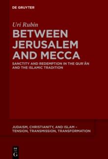 Between Jerusalem and Mecca : Sanctity and Redemption in the Qur?an and the Islamic Tradition