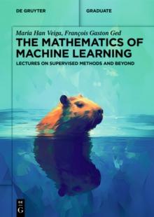 The Mathematics of Machine Learning : Lectures on Supervised Methods and Beyond