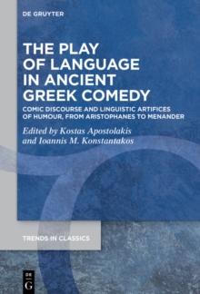 The Play of Language in Ancient Greek Comedy : Comic Discourse and Linguistic Artifices of Humour, from Aristophanes to Menander