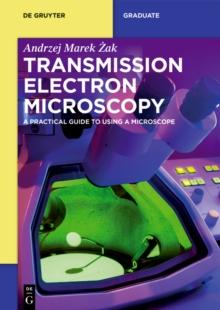 Transmission Electron Microscopy : A Practical Guide to Using a Microscope