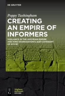 Creating an Empire of Informers : Vigilance in the Assyrian Empire and King Esarhaddon's ade-Covenant of 672 BC