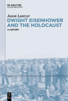 Dwight Eisenhower and the Holocaust : A History