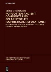 Forgotten Ancient Commentaries on Aristotle's Sophistical Refutations : Fragments of Aspasios, Herminos, Alexander, Syrianos and Philoponos