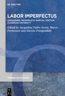 Labor Imperfectus : Unfinished, Incomplete, Partial Texts in Classical Antiquity