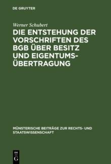 Die Entstehung der Vorschriften des BGB uber Besitz und Eigentumsubertragung : Ein Beitrag zur Entstehungsgeschichte des BGB