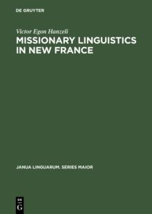 Missionary Linguistics in New France : A Study of Seventeenth- and Eighteenth-Century Descriptions of American Indian Languages