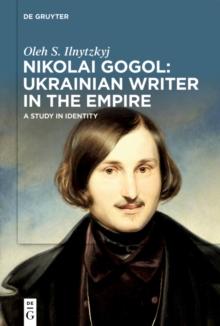 Nikolai Gogol: Ukrainian Writer in the Empire : A Study in Identity