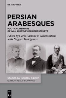 Persian Arabesques : Political Memoirs of Ivan Jakovlevich Korostovetz