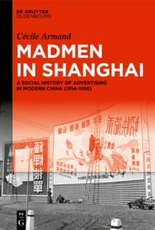 Madmen in Shanghai : A Social History of Advertising in Modern China (1914-1956)