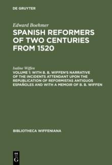 With B. B. Wiffen's Narrative of the Incidents Attendant upon the Republication of reformistas antiguos espanoles and with a Memoir of B. B. Wiffen