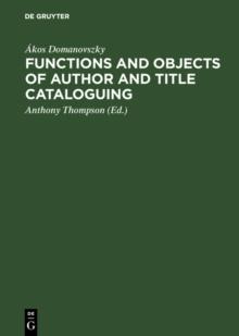 Functions and objects of author and title cataloguing : A contribution to cataloguing theory