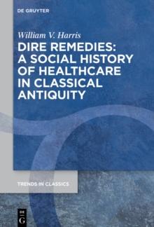 Dire Remedies: A Social History of Healthcare in Classical Antiquity