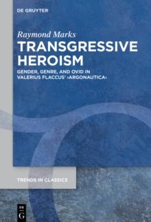 Transgressive Heroism : Gender, Genre, and Ovid in Valerius Flaccus' Argonautica