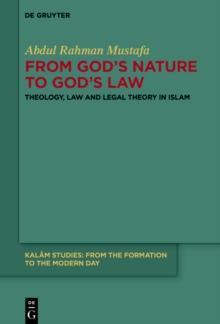 From God's Nature to God's Law : Theology, Law and Legal Theory in Islam