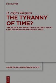 The Tyranny of Time? : Time, World, and Knowledge in Second-Century Christian and Christian-Gnostic Texts