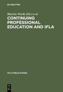 Continuing Professional Education and IFLA : Past, Present, and a Vision for the Future ; Papers from the IFLA CPERT Second World Conference on Continuing Professional Education for the Library and In