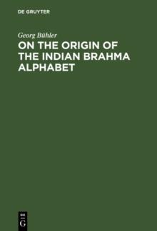 On the origin of the Indian Brahma alphabet : Together with two appendices on the origin of the Kharosthe alphabet and of the so-called letter-numerals of the Brahmi