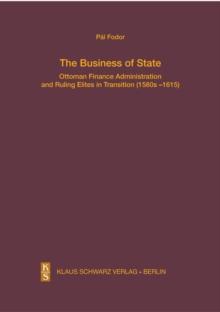 The Business of State : Ottoman Finance Administration and Ruling Elites in Transition (1580s -1615)