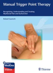 Manual Trigger Point Therapy : Recognizing, Understanding, and Treating Myofascial Pain and Dysfunction