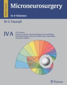 Microneurosurgery, Volume IV A : CNS Tumors: Surgical Anatomy, Neuropathology, Neuroradiology, Neurophysiology, Clinical Considerations, Operability, Treatment Options