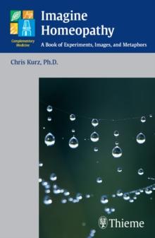 Imagine Homeopathy : A Book of Experiments, Images, and Metaphors