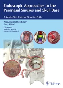 Endoscopic Approaches to the Paranasal Sinuses and Skull Base : A Step-by-Step Anatomic Dissection Guide