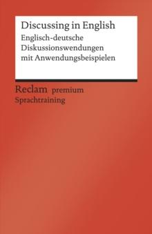 Discussing in English. Englisch-deutsche Diskussionswendungen mit Anwendungsbeispielen : Reclam premium Sprachtraining