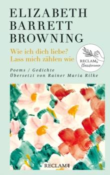 Wie ich dich liebe? Lass mich zahlen wie. Poems/Gedichte (Englisch/Deutsch). Ubersetzt von Rainer Maria Rilke : Damals - heute - morgen: Reclams Klassikerinnen