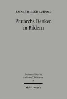 Plutarchs Denken in Bildern : Studien zur literarischen, philosophischen und religiosen Funktion des Bildhaften