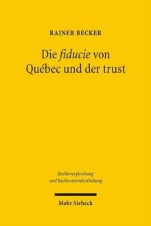 Die fiducie von Quebec und der trust : Ein Vergleich mit verschiedenen Modellen fiduziarischer Rechtsfiguren im civil law