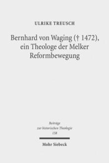 Bernhard von Waging (+ 1472), ein Theologe der Melker Reformbewegung : Monastische Theologie im 15. Jahrhundert?