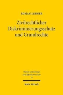 Zivilrechtlicher Diskriminierungsschutz und Grundrechte : Auch eine grundrechtliche Betrachtung des 3. und 4. Abschnittes des Allgemeinen Gleichbehandlungsgesetzes ( 19-23 AGG)