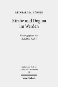 Kirche und Dogma im Werden : Aufsatze zur Geschichte und Theologie des fruhen Christentums