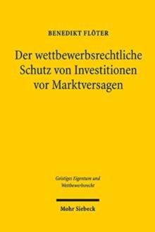 Der wettbewerbsrechtliche Schutz von Investitionen vor Marktversagen : Eine rechtsvergleichende und rechtsoekonomische Untersuchung zum unmittelbaren Leistungsschutz im US-amerikanischen und deutschen