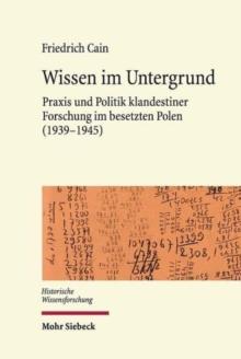 Wissen im Untergrund : Praxis und Politik klandestiner Forschung im besetzten Polen (1939-1945)