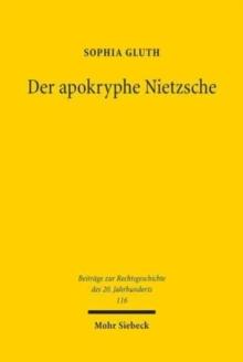 Der apokryphe Nietzsche : Auf den Spuren des Denkens von Friedrich Nietzsche in Rechtsphilosophie und -theorie