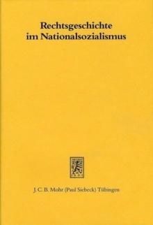 Rechtsgeschichte im Nationalsozialismus : Beitrage zur Geschichte einer Disziplin