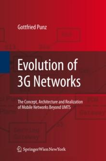 Evolution of 3G Networks : The Concept, Architecture and Realization of Mobile Networks Beyond UMTS