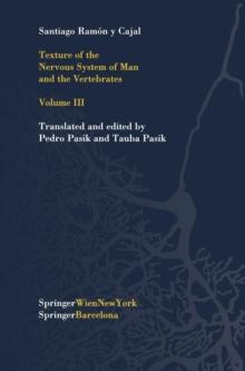 Texture of the Nervous System of Man and the Vertebrates : Volume III An annotated and edited translation of the original Spanish text with the additions of the French version by Pedro Pasik and Tauba