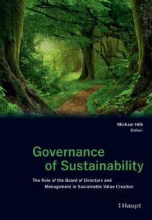 Governance of Sustainability : The Role of the Board of Directors and Management in Sustainable Value Creation